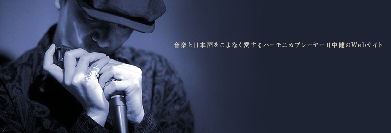 音楽と日本酒をこよなく愛するハーモニカプレーヤー田中健のWebサイト